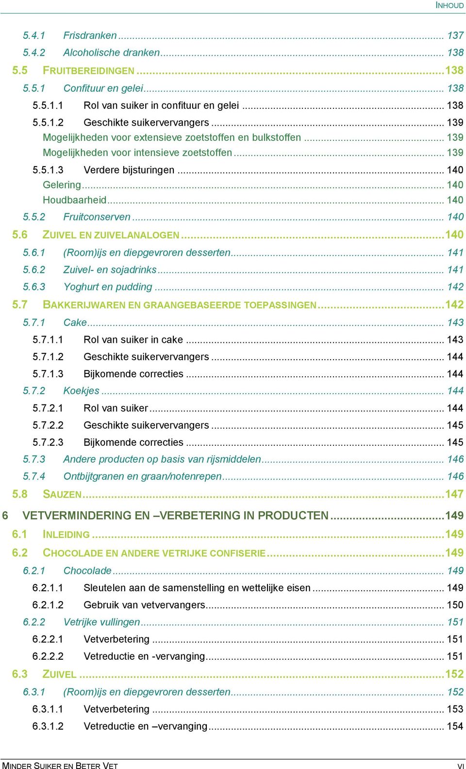 .. 140 5.6 ZUIVEL EN ZUIVELANALOGEN... 140 5.6.1 (Room)ijs en diepgevroren desserten... 141 5.6.2 Zuivel- en sojadrinks... 141 5.6.3 Yoghurt en pudding... 142 5.