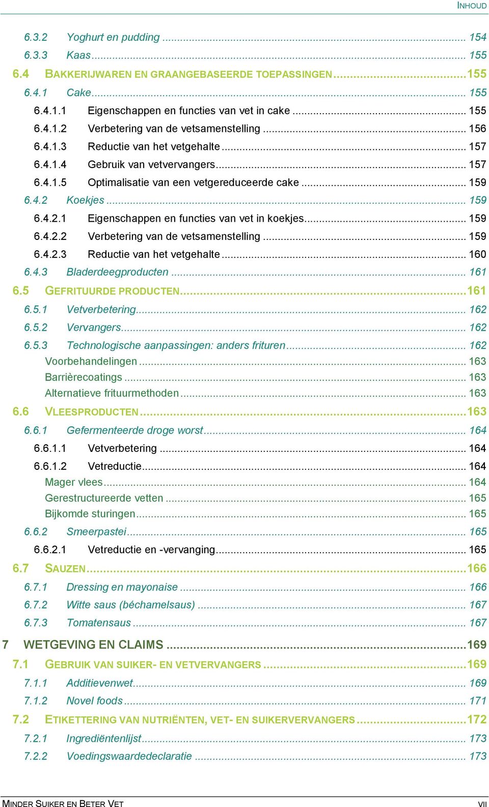 Koekjes... 159 6.4.2.1 Eigenschappen en functies van vet in koekjes... 159 6.4.2.2 Verbetering van de vetsamenstelling... 159 6.4.2.3 Reductie van het vetgehalte... 160 6.4.3 Bladerdeegproducten.