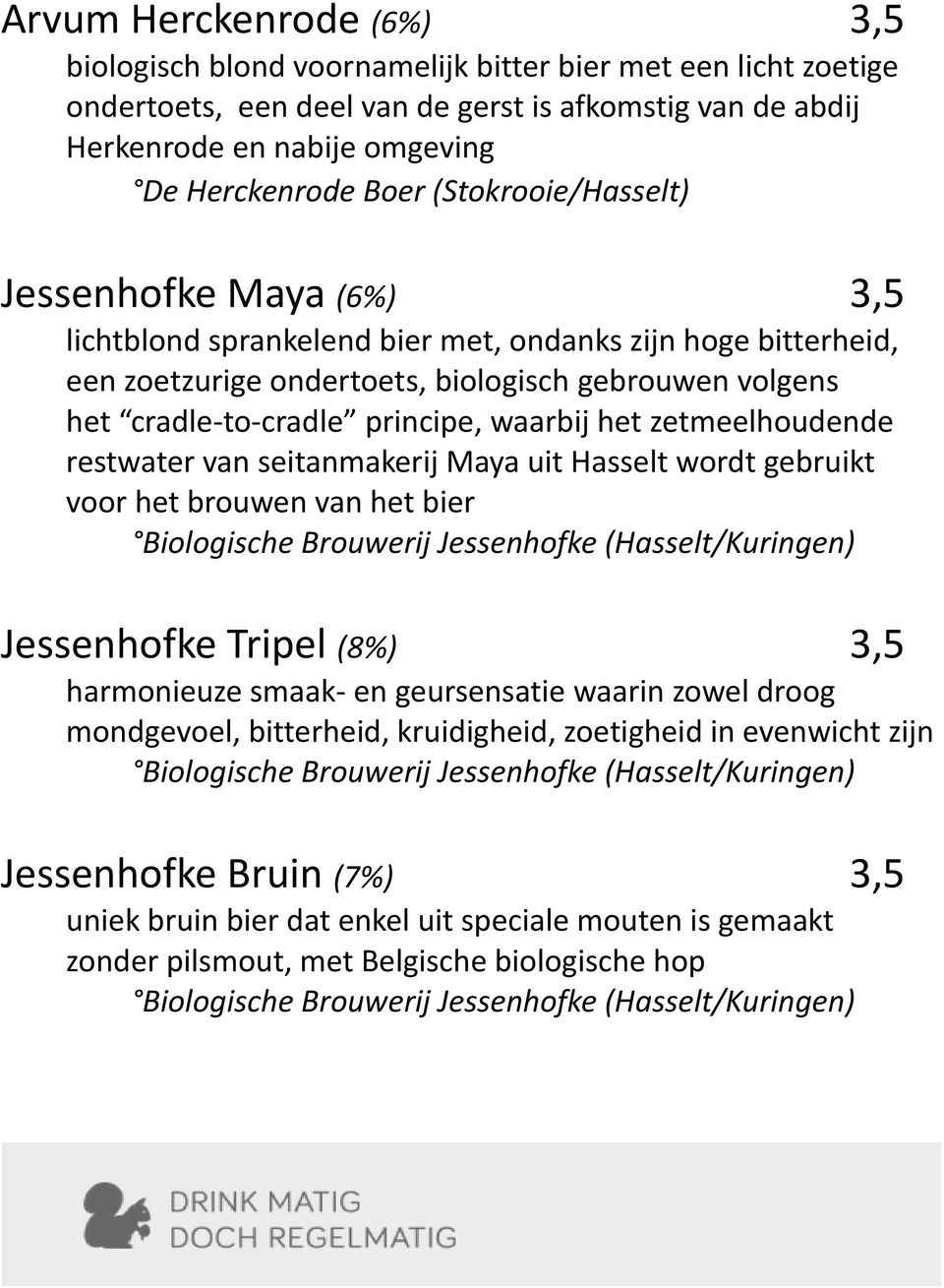 het zetmeelhoudende restwater van seitanmakerij Maya uit Hasselt wordt gebruikt voor het brouwen van het bier Biologische Brouwerij Jessenhofke (Hasselt/Kuringen) Jessenhofke Tripel (8%) harmonieuze