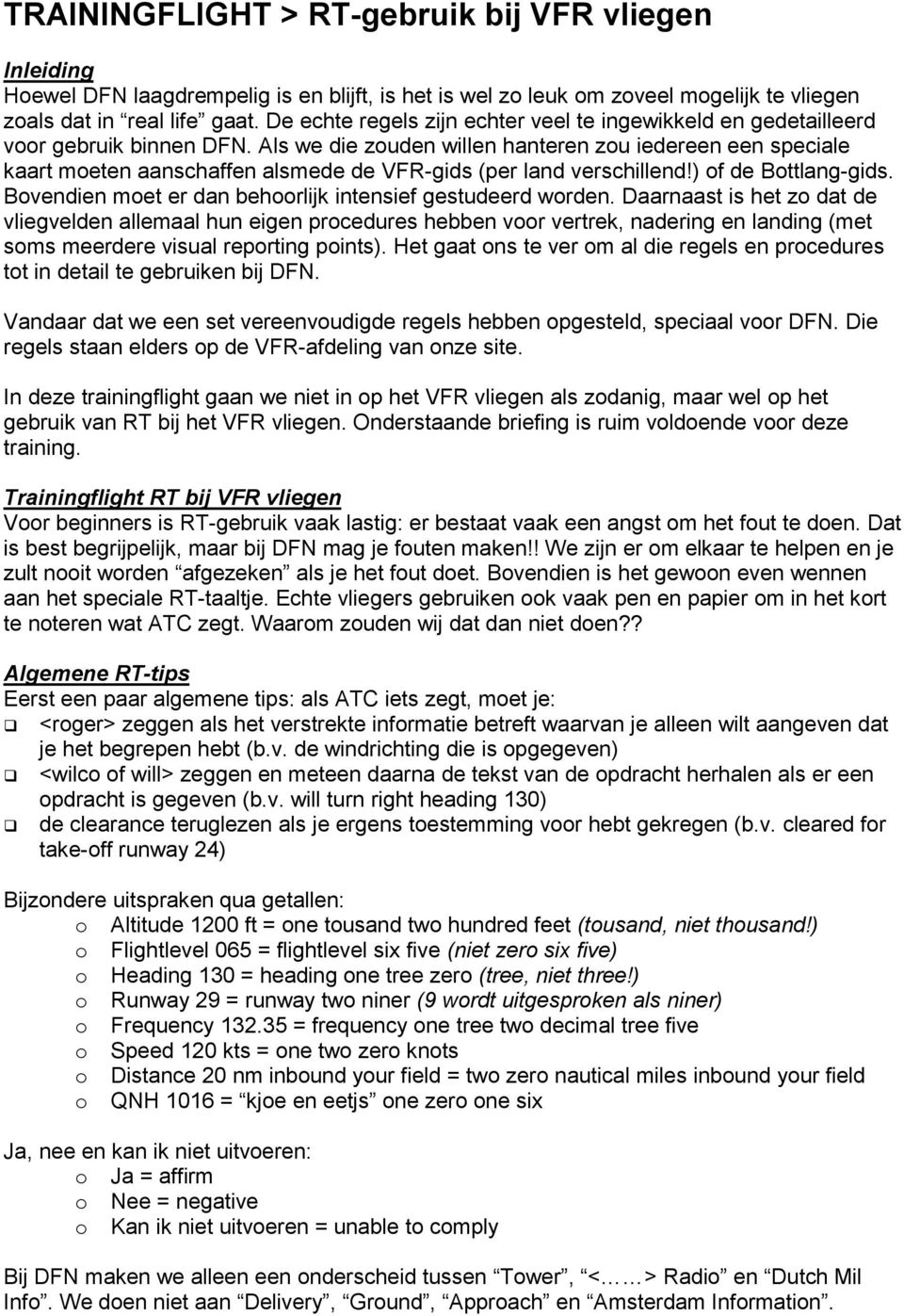 Als we die zouden willen hanteren zou iedereen een speciale kaart moeten aanschaffen alsmede de VFR-gids (per land verschillend!) of de Bottlang-gids.