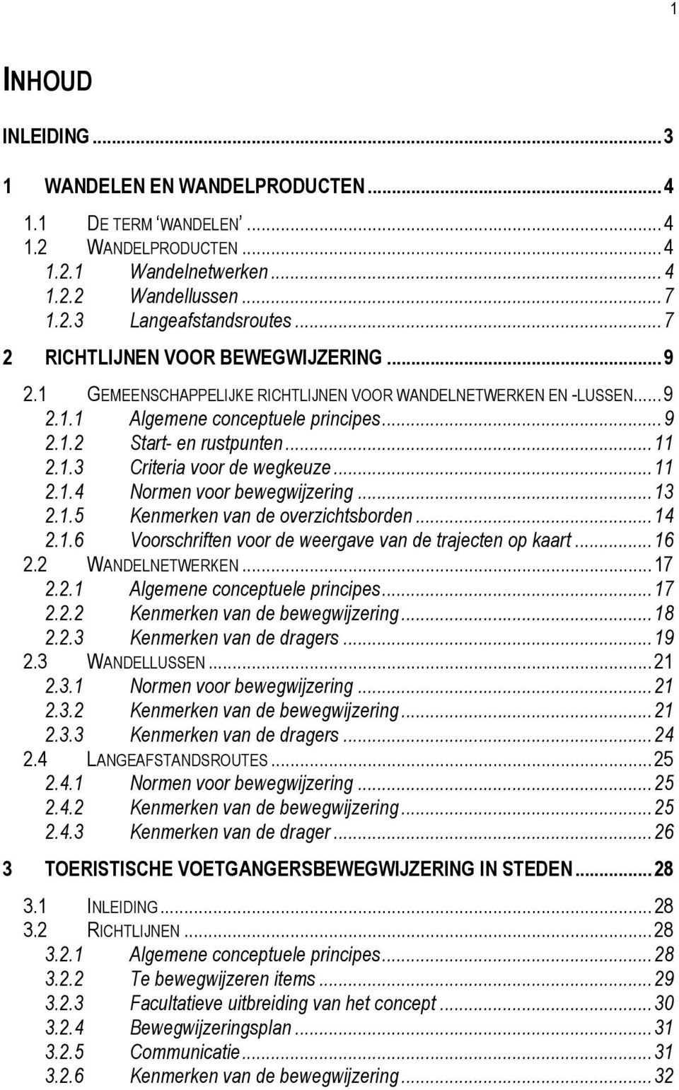 ..11 2.1.4 Normen voor bewegwijzering...13 2.1.5 Kenmerken van de overzichtsborden...14 2.1.6 Voorschriften voor de weergave van de trajecten op kaart...16 2.2 WANDELNETWERKEN...17 2.2.1 Algemene conceptuele principes.