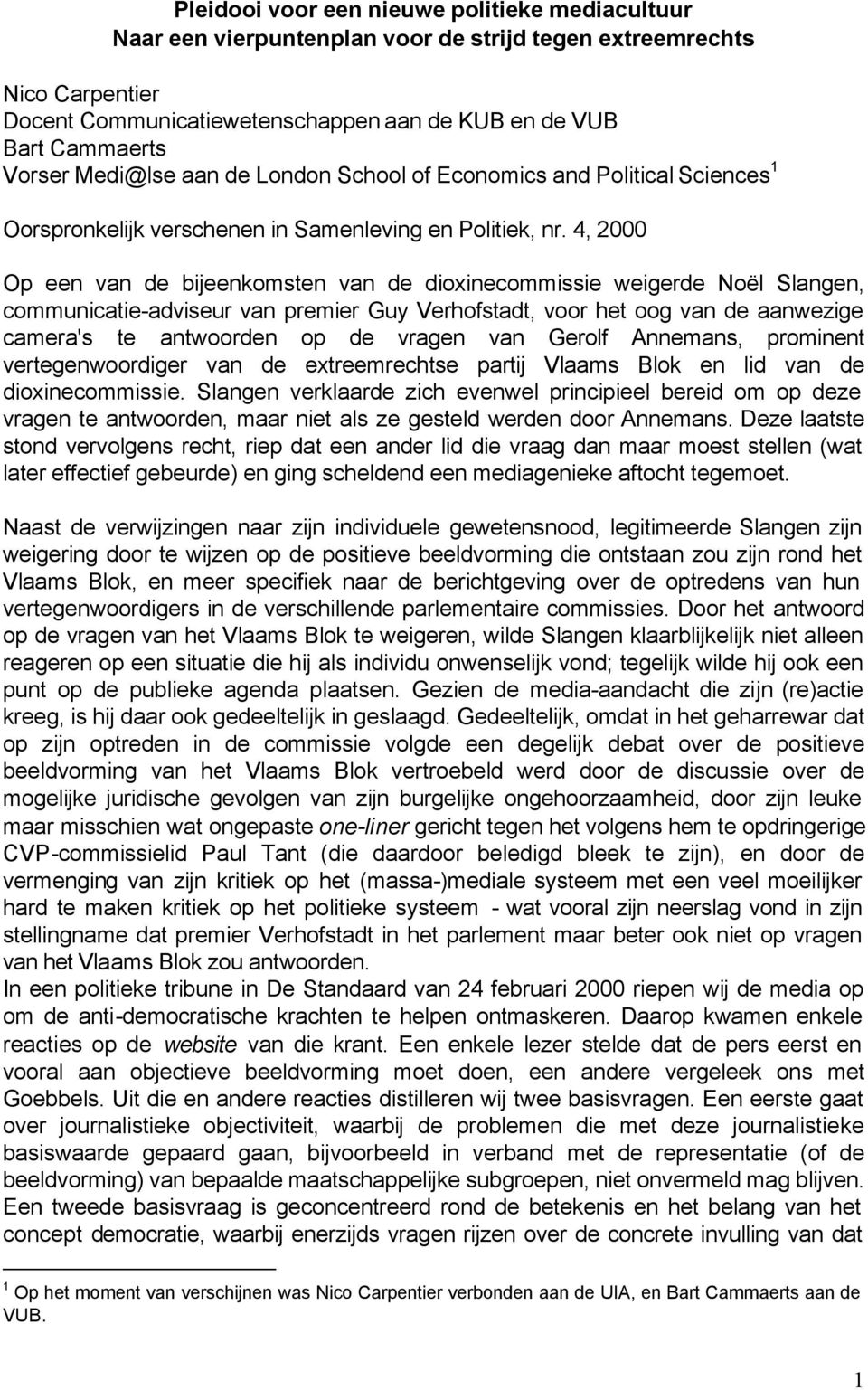 4, 2000 Op een van de bijeenkomsten van de dioxinecommissie weigerde Noël Slangen, communicatie-adviseur van premier Guy Verhofstadt, voor het oog van de aanwezige camera's te antwoorden op de vragen