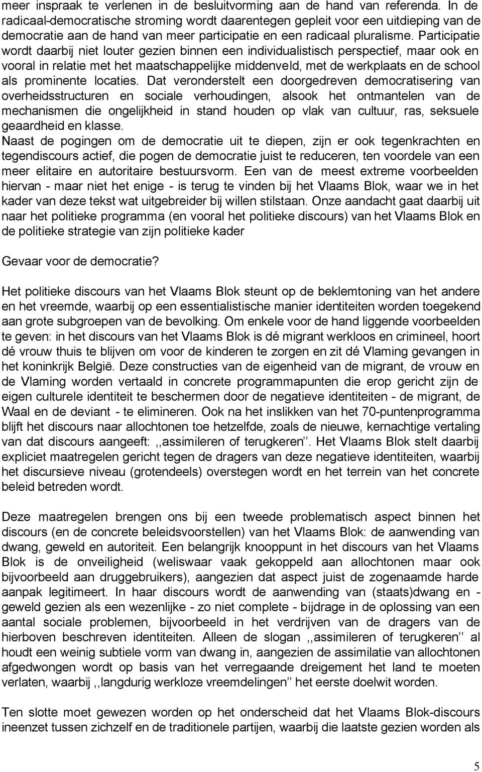 Participatie wordt daarbij niet louter gezien binnen een individualistisch perspectief, maar ook en vooral in relatie met het maatschappelijke middenveld, met de werkplaats en de school als