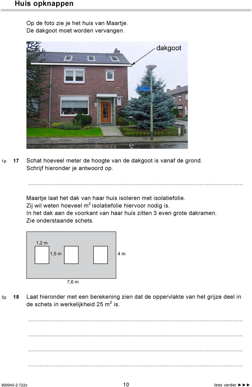 Zij wil weten hoeveel m 2 isolatiefolie hiervoor nodig is. In het dak aan de voorkant van haar huis zitten 3 even grote dakramen.