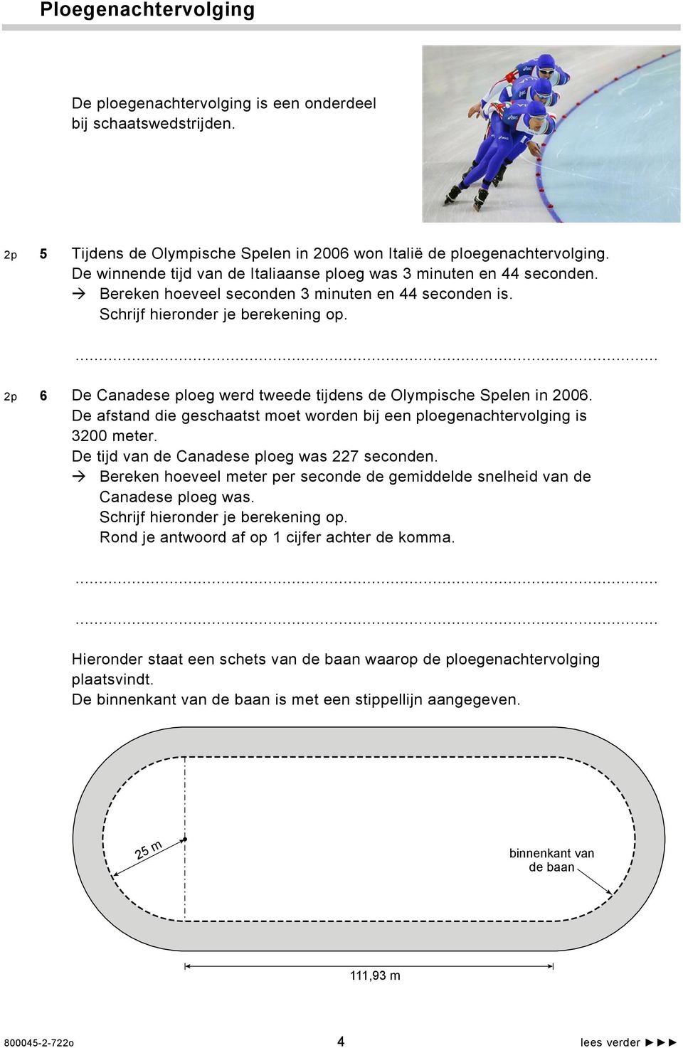 2p 6 De Canadese ploeg werd tweede tijdens de Olympische Spelen in 2006. De afstand die geschaatst moet worden bij een ploegenachtervolging is 3200 meter.