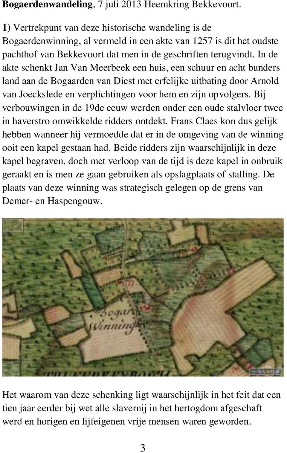 In de akte schenkt Jan Van Meerbeek een huis, een schuur en acht bunders land aan de Bogaarden van Diest met erfelijke uitbating door Arnold van Joeckslede en verplichtingen voor hem en zijn