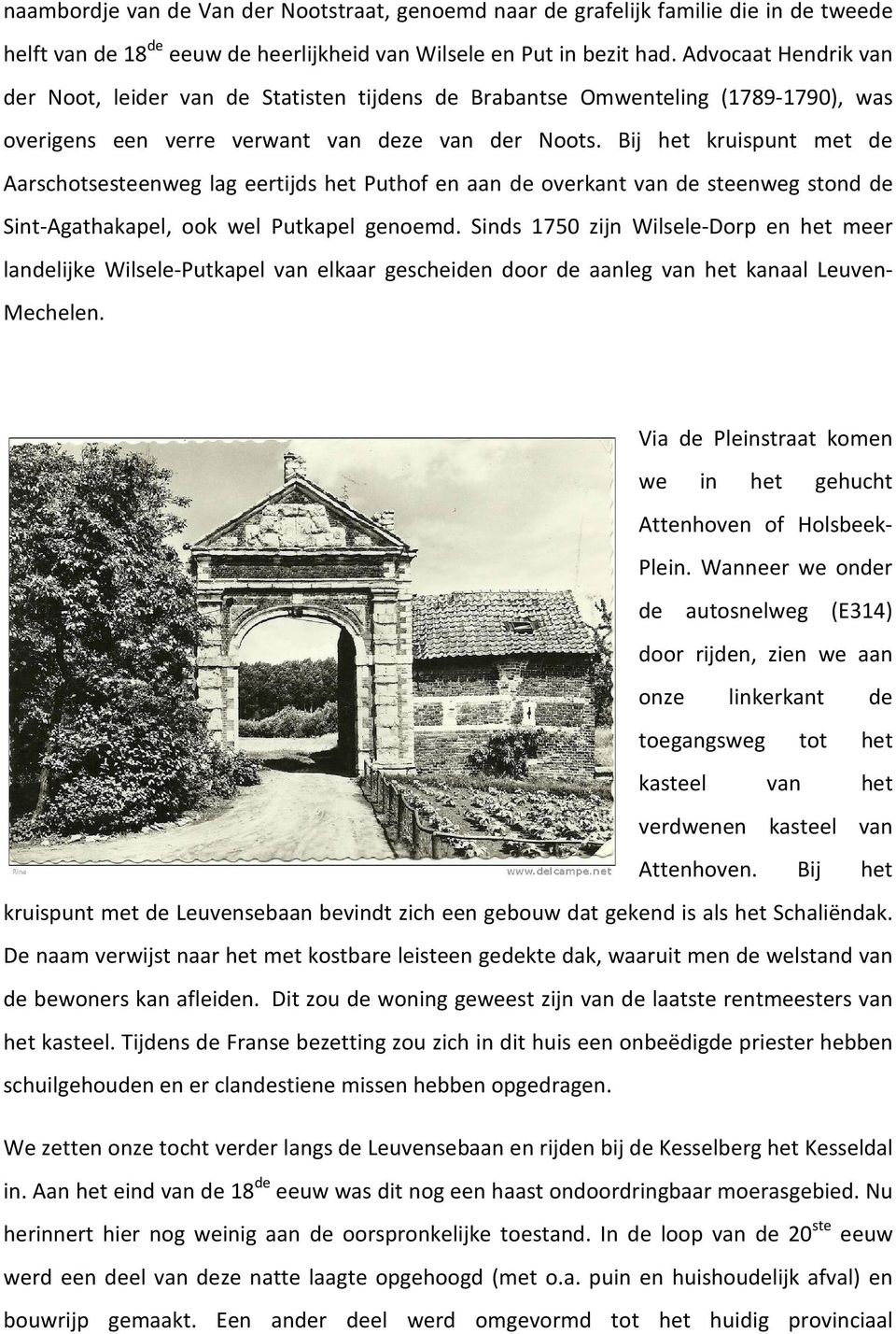 Bij het kruispunt met de Aarschotsesteenweg lag eertijds het Puthof en aan de overkant van de steenweg stond de Sint-Agathakapel, ook wel Putkapel genoemd.