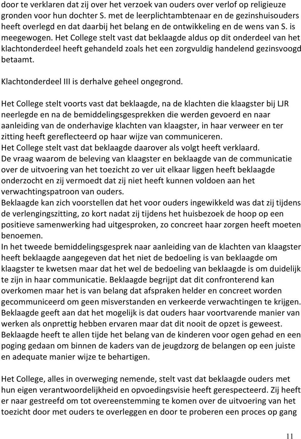 Het College stelt vast dat beklaagde aldus op dit onderdeel van het klachtonderdeel heeft gehandeld zoals het een zorgvuldig handelend gezinsvoogd betaamt.