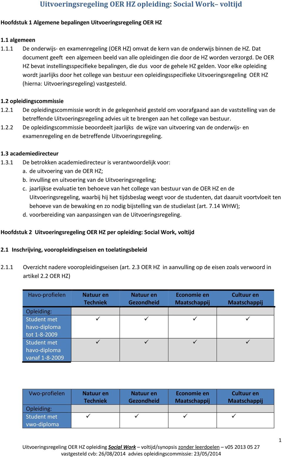 Voor elke opleiding wordt jaarlijks door het college van bestuur een opleidingsspecifieke Uitvoeringsregeling OER HZ (hierna: Uitvoeringsregeling) vastgesteld. 1.2 