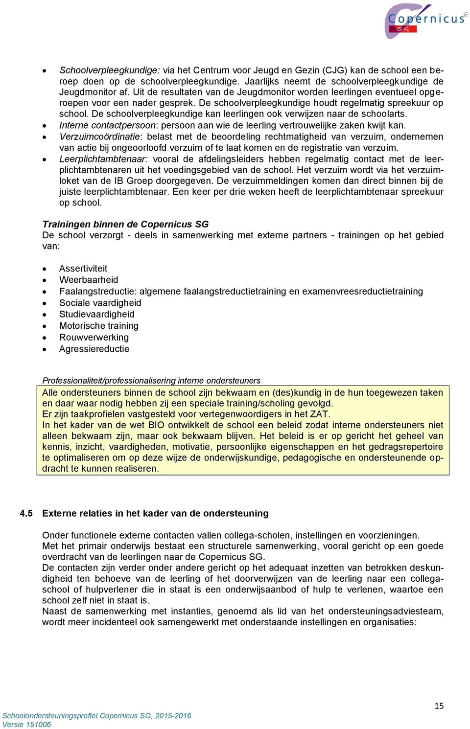 De schoolverpleegkundige kan leerlingen ook verwijzen naar de schoolarts. Interne contactpersoon: persoon aan wie de leerling vertrouwelijke zaken kwijt kan.