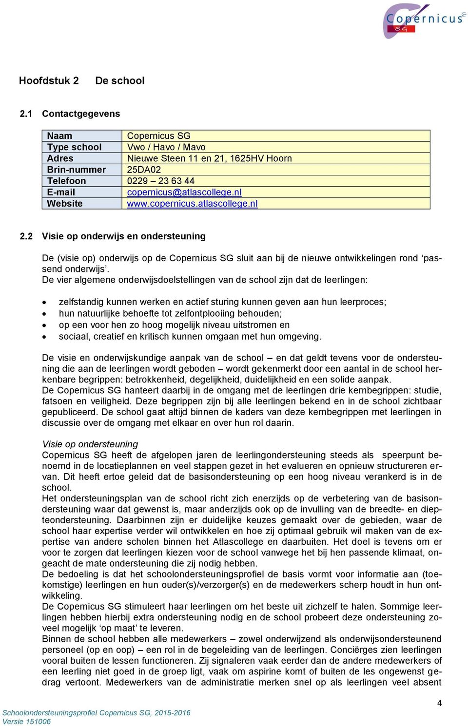 copernicus.atlascollege.nl 2.2 Visie op onderwijs en ondersteuning De (visie op) onderwijs op de Copernicus SG sluit aan bij de nieuwe ontwikkelingen rond passend onderwijs.