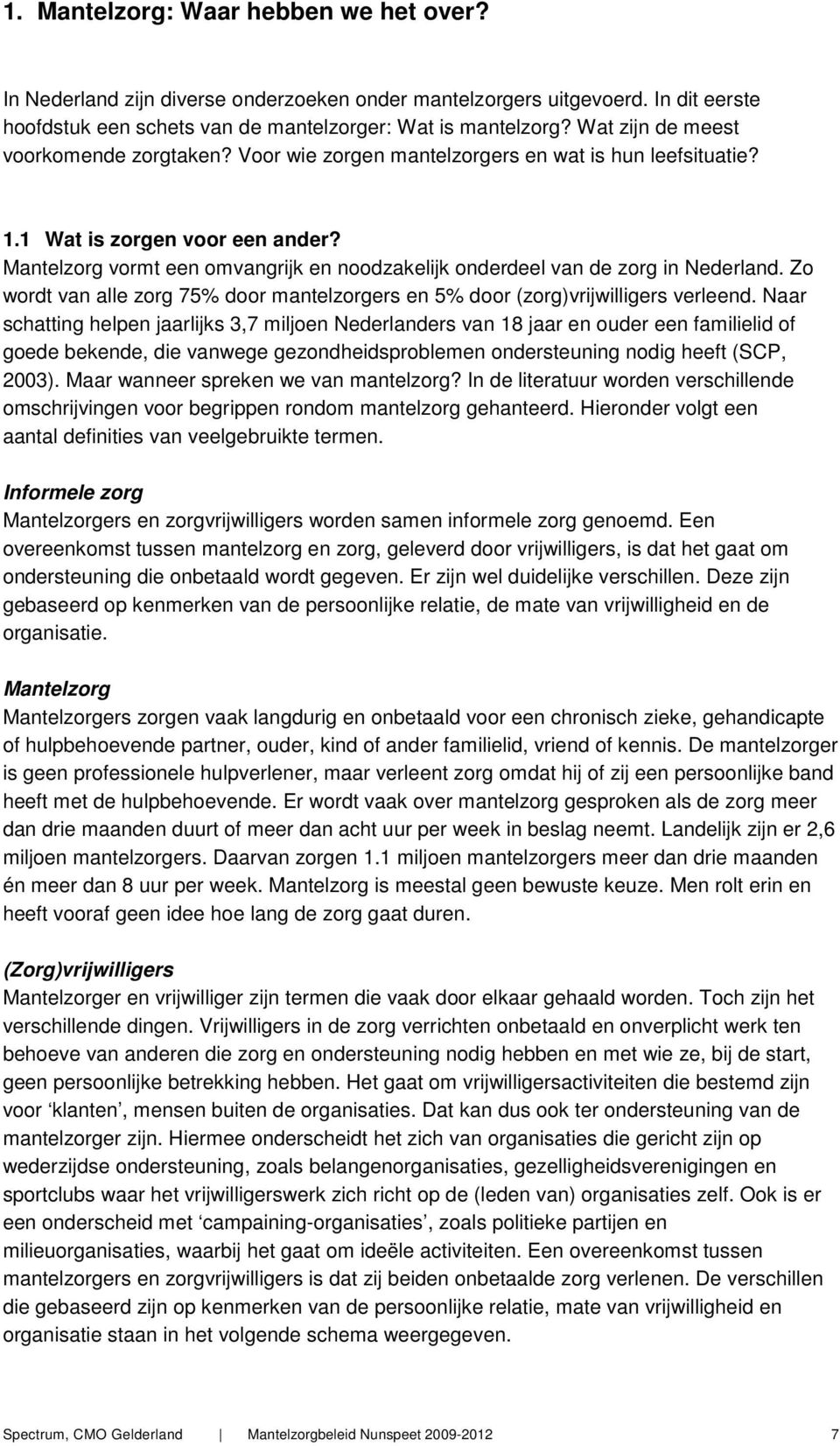 Mantelzorg vormt een omvangrijk en noodzakelijk onderdeel van de zorg in Nederland. Zo wordt van alle zorg 75% door mantelzorgers en 5% door (zorg)vrijwilligers verleend.