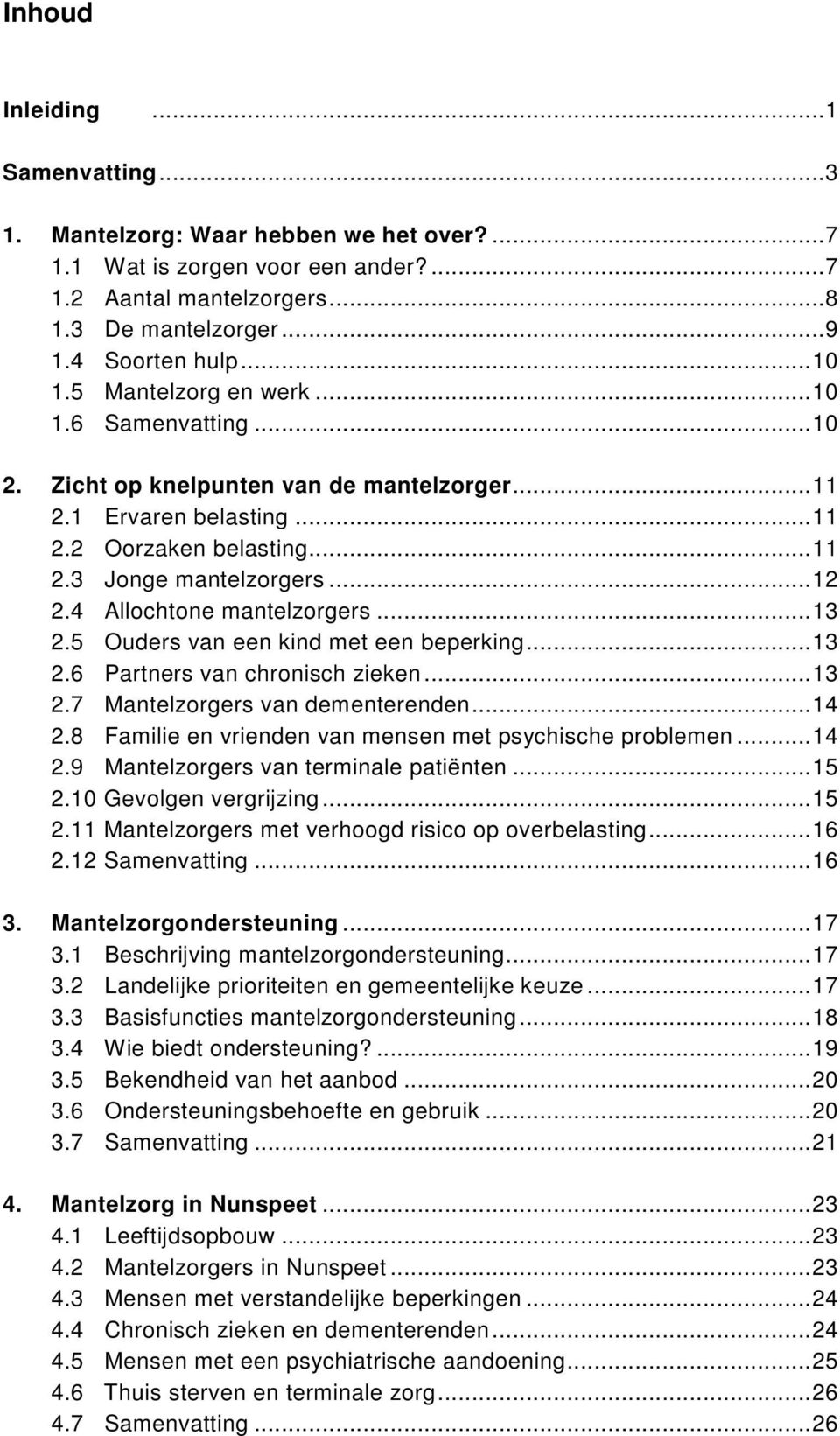 4 Allochtone mantelzorgers... 13 2.5 Ouders van een kind met een beperking... 13 2.6 Partners van chronisch zieken... 13 2.7 Mantelzorgers van dementerenden... 14 2.