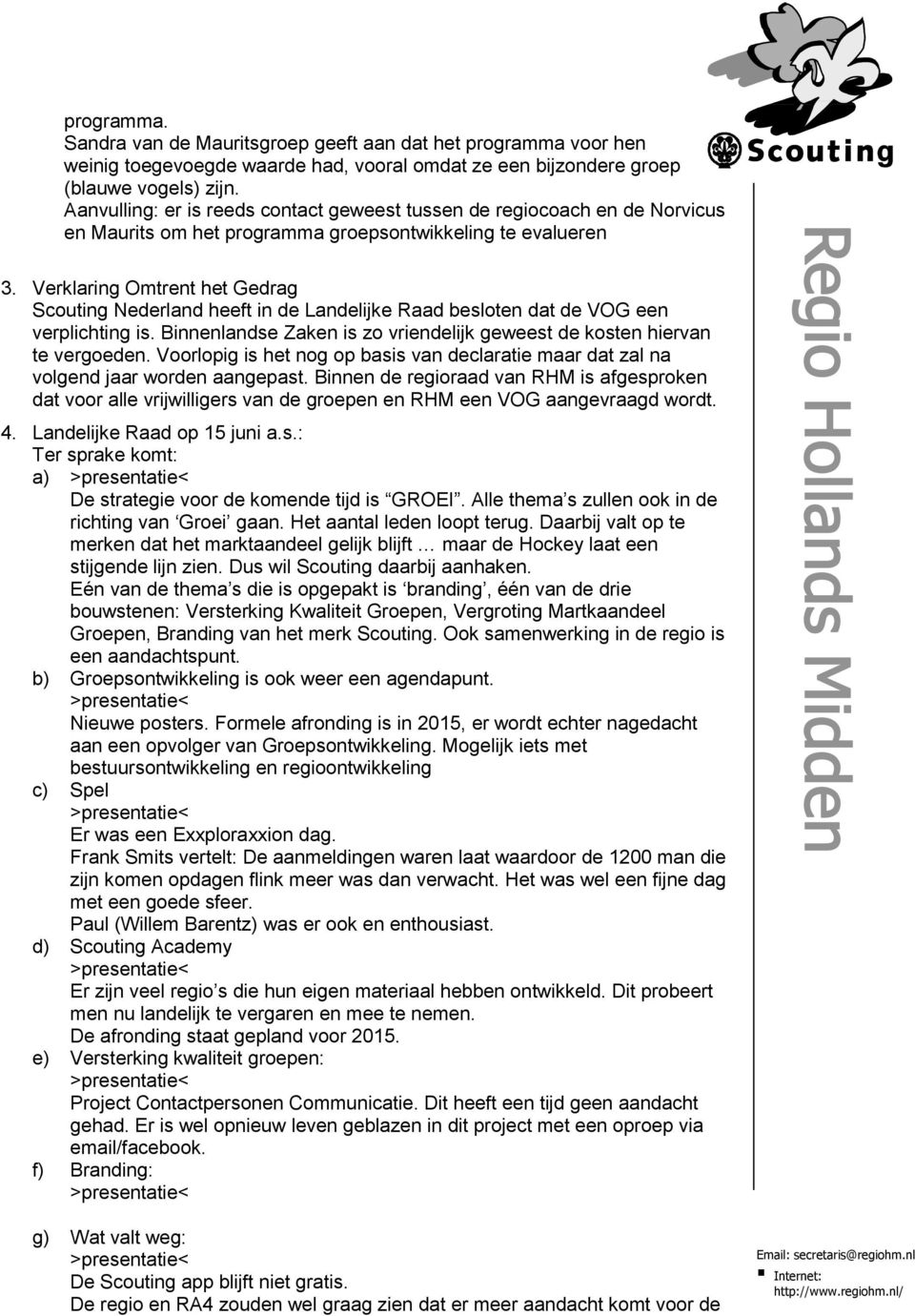 Verklaring Omtrent het Gedrag Scouting Nederland heeft in de Landelijke Raad besloten dat de VOG een verplichting is. Binnenlandse Zaken is zo vriendelijk geweest de kosten hiervan te vergoeden.