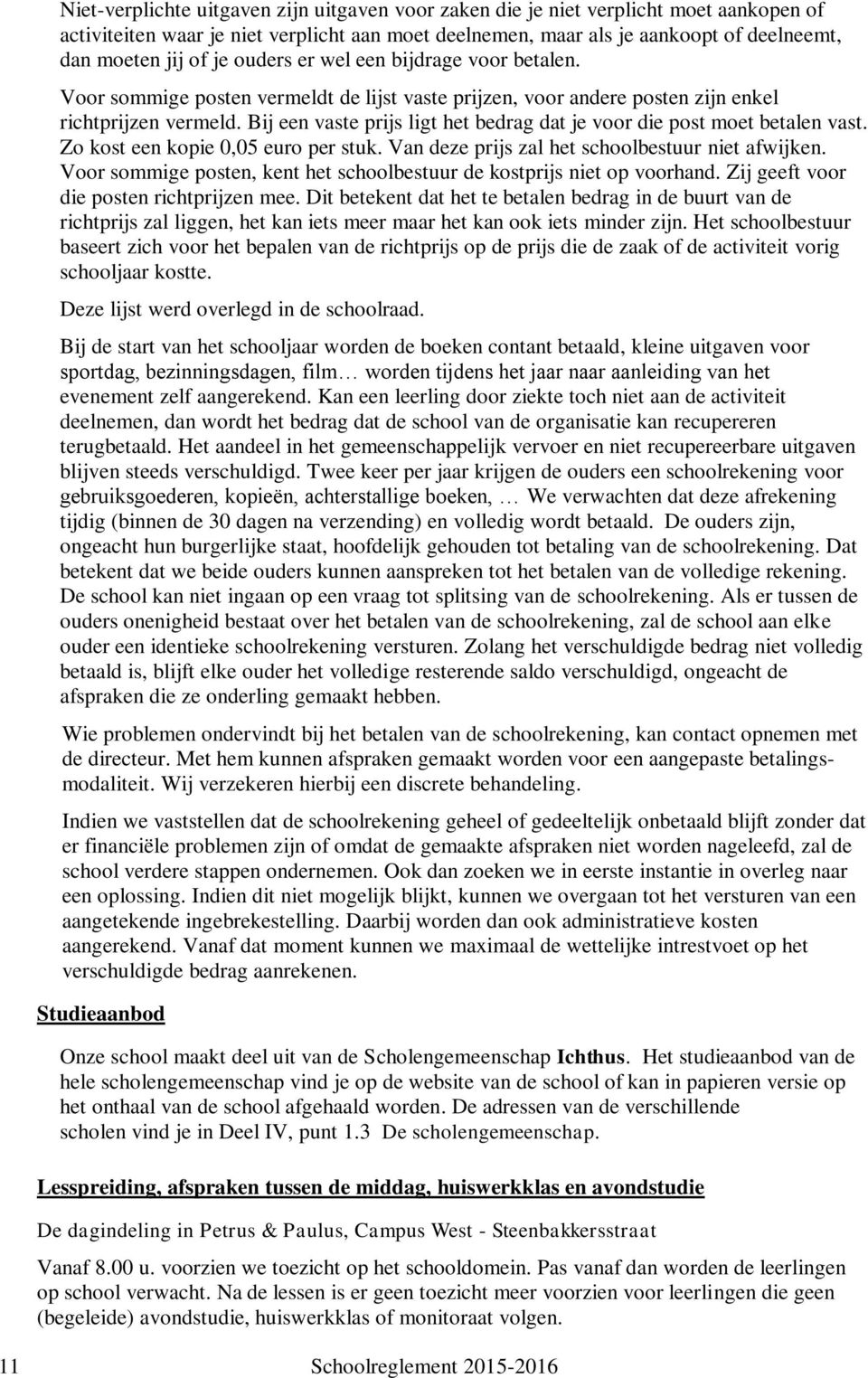 Bij een vaste prijs ligt het bedrag dat je voor die post moet betalen vast. Zo kost een kopie 0,05 euro per stuk. Van deze prijs zal het schoolbestuur niet afwijken.