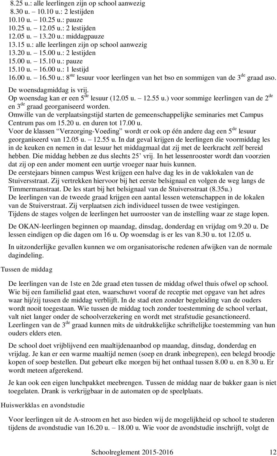 : 8 ste lesuur voor leerlingen van het bso en sommigen van de 3 de graad aso. De woensdagmiddag is vrij. Op woensdag kan er een 5 de lesuur (12.05 u. 12.55 u.