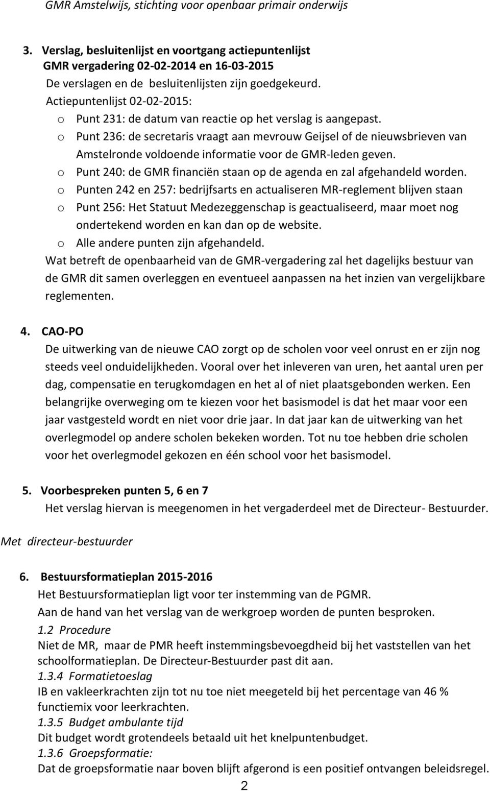 o Punt 236: de secretaris vraagt aan mevrouw Geijsel of de nieuwsbrieven van Amstelronde voldoende informatie voor de GMR-leden geven.