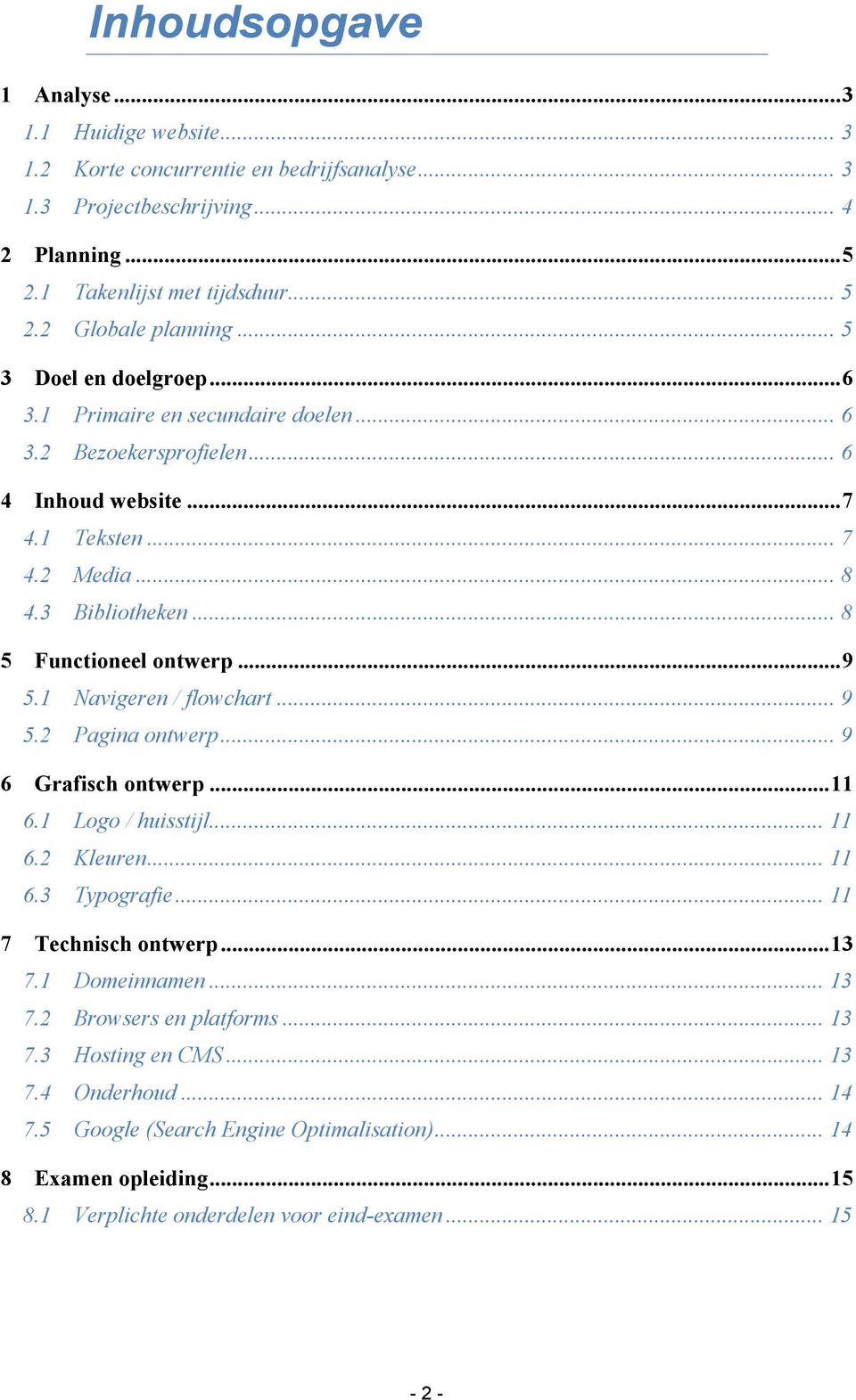 .. 9! 5.1! Navigeren / flowchart... 9! 5.2! Pagina ontwerp... 9! 6! Grafisch ontwerp... 11! 6.1! Logo / huisstijl... 11! 6.2! Kleuren... 11! 6.3! Typografie... 11! 7! Technisch ontwerp... 13! 7.1! Domeinnamen.