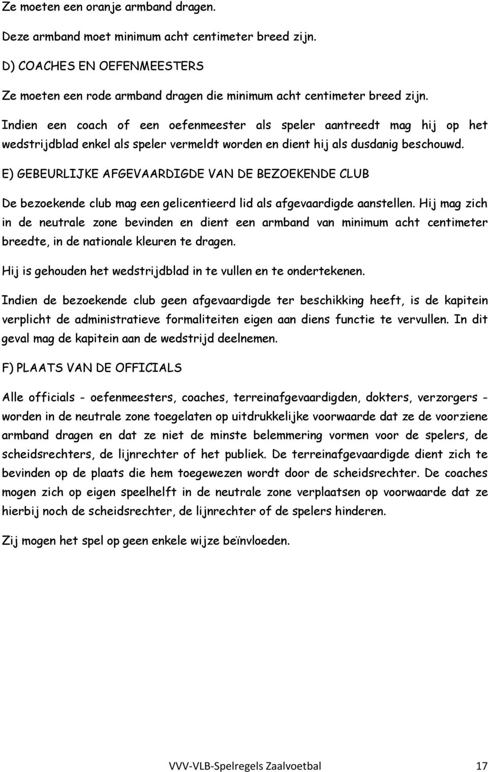 E) GEBEURLIJKE AFGEVAARDIGDE VAN DE BEZOEKENDE CLUB De bezoekende club mag een gelicentieerd lid als afgevaardigde aanstellen.