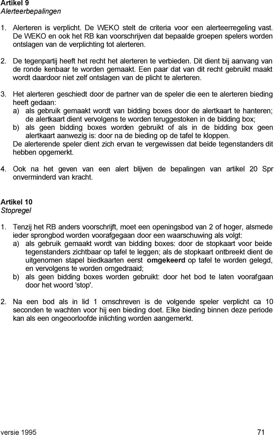 Dit dient bij aanvang van de ronde kenbaar te worden gemaakt. Een paar dat van dit recht gebruikt maakt wordt daardoor niet zelf ontslagen van de plicht te alerteren. 3.