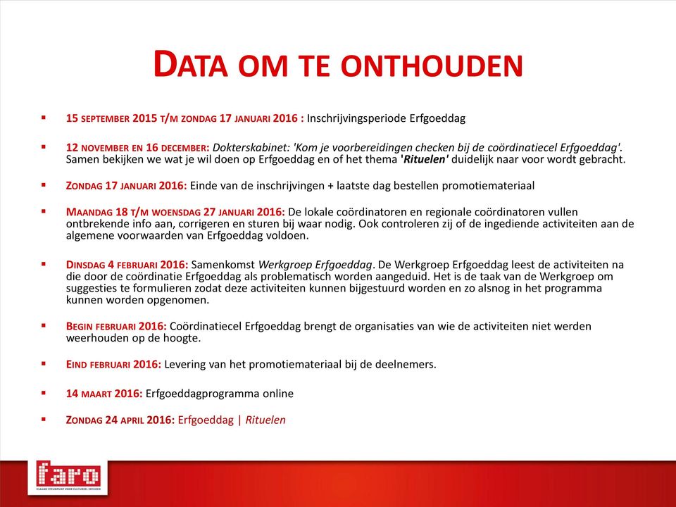 ZONDAG 17 JANUARI 2016: Einde van de inschrijvingen + laatste dag bestellen promotiemateriaal MAANDAG 18 T/M WOENSDAG 27 JANUARI 2016: De lokale coördinatoren en regionale coördinatoren vullen