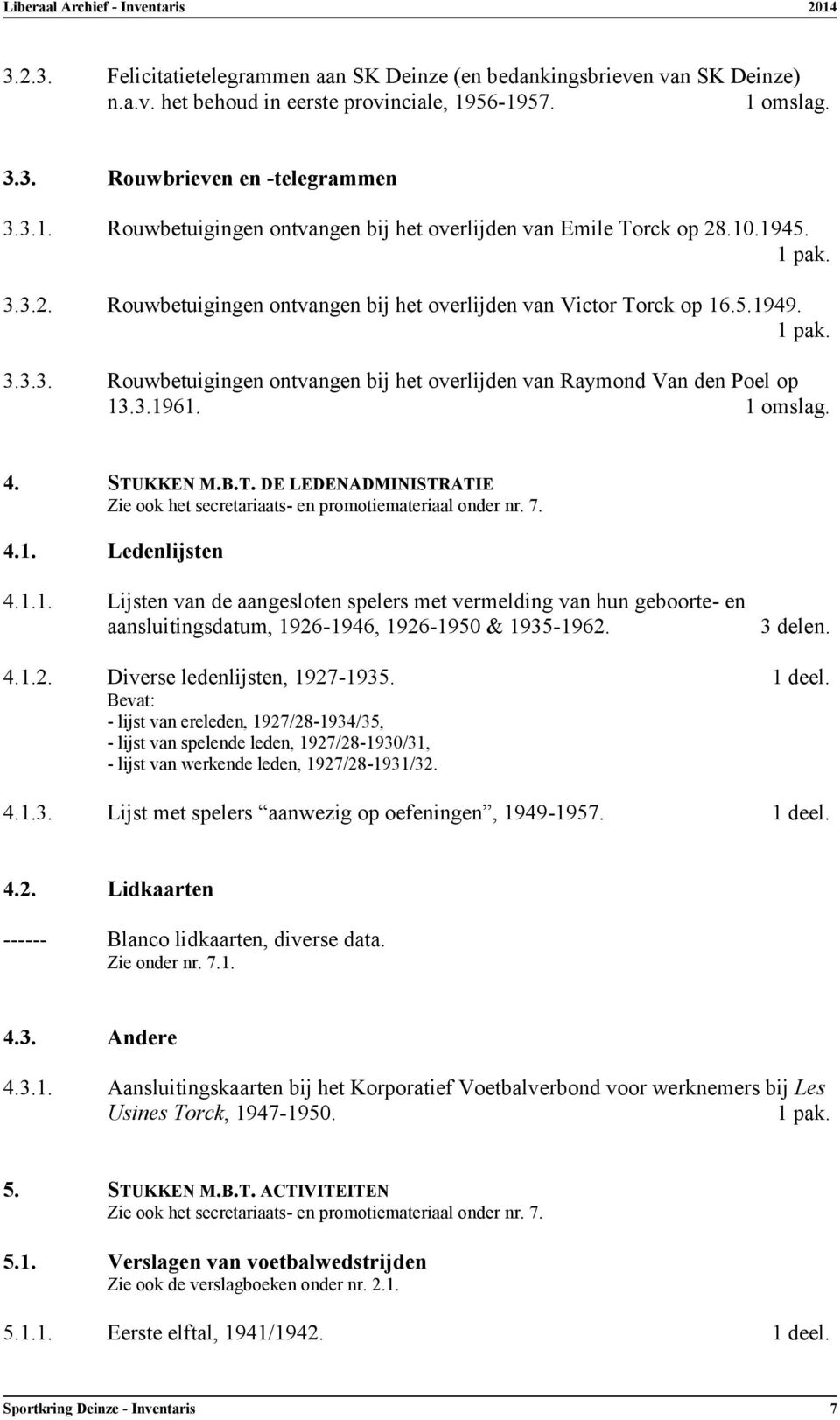 STUKKEN M.B.T. DE LEDENADMINISTRATIE Zie ook het secretariaats- en promotiemateriaal onder nr. 7. 4.1.