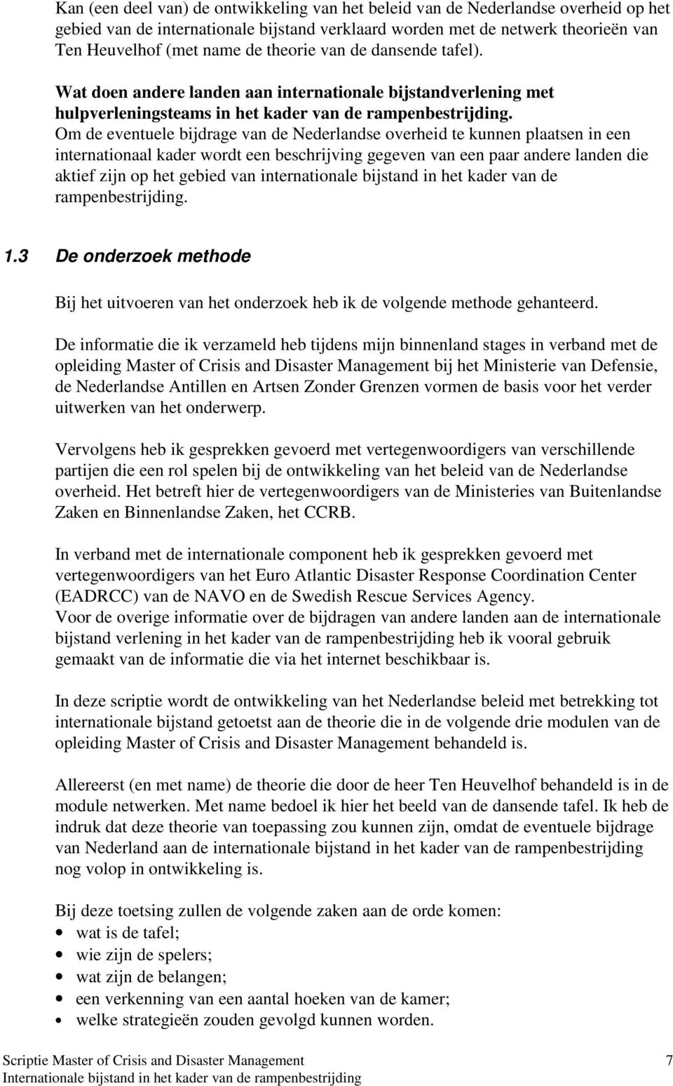 Om de eventuele bijdrage van de Nederlandse overheid te kunnen plaatsen in een internationaal kader wordt een beschrijving gegeven van een paar andere landen die aktief zijn op het gebied van