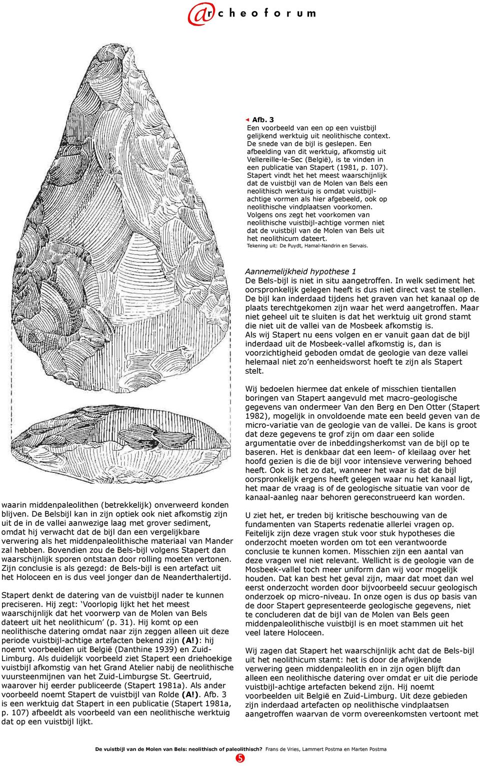 Stapert vindt het het meest waarschijnlijk dat de vuistbijl van de Molen van Bels een neolithisch werktuig is omdat vuistbijlachtige vormen als hier afgebeeld, ook op neolithische vindplaatsen