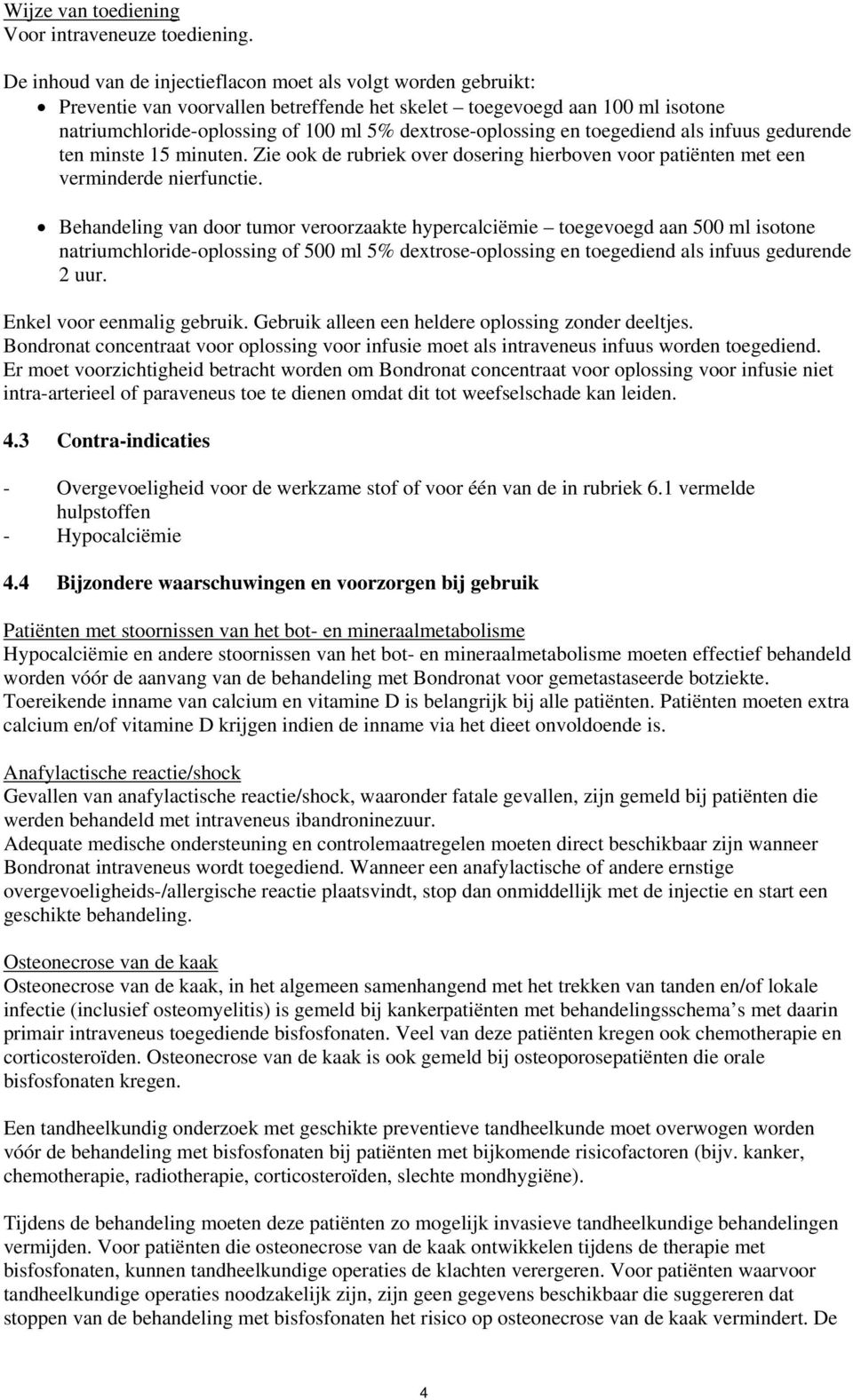 en toegediend als infuus gedurende ten minste 15 minuten. Zie ook de rubriek over dosering hierboven voor patiënten met een verminderde nierfunctie.