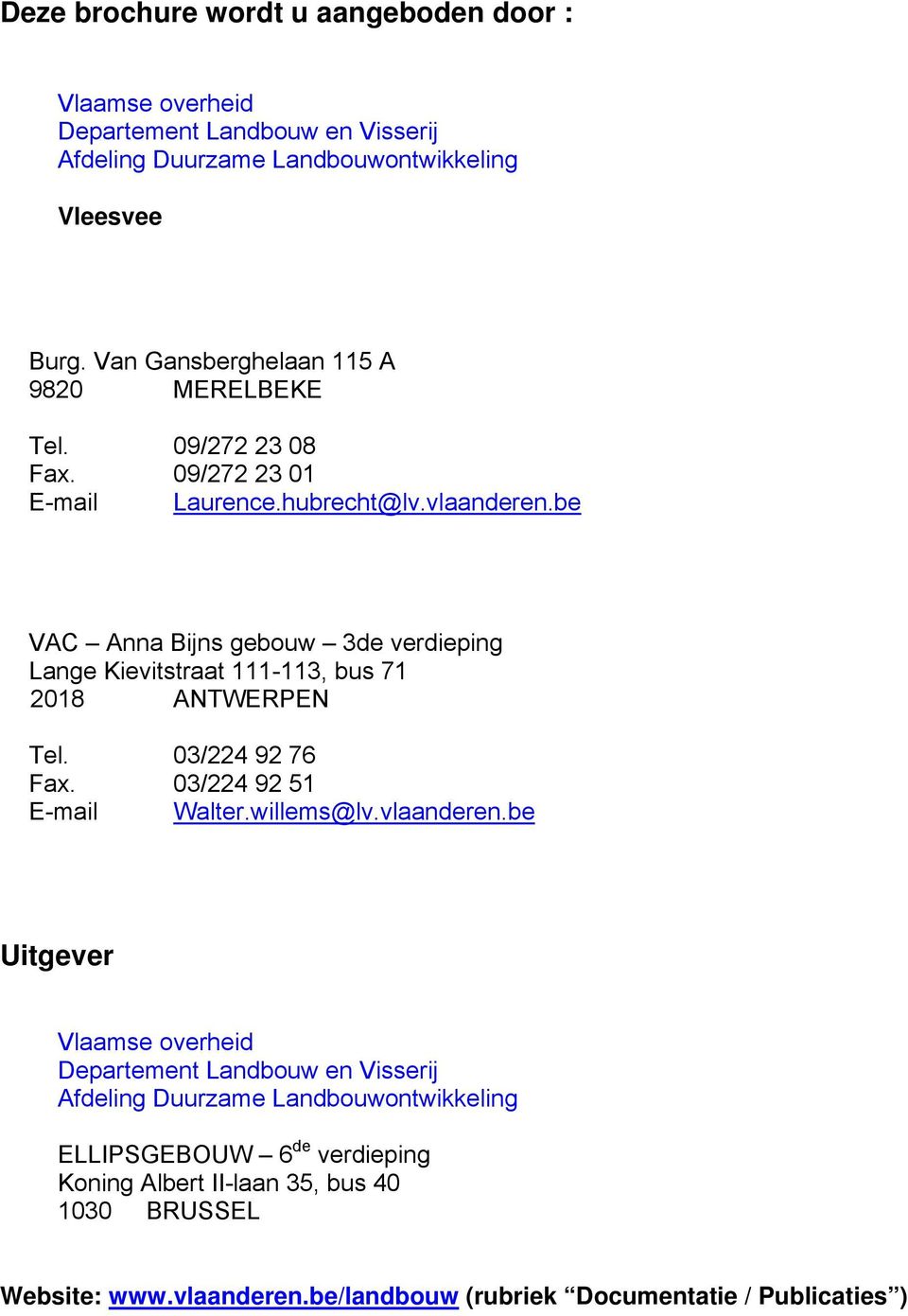 be VAC Anna Bijns gebouw 3de verdieping Lange Kievitstraat 111-113, bus 71 2018 ANTWERPEN Tel. 03/224 92 76 Fax. 03/224 92 51 E-mail Walter.willems@lv.vlaanderen.