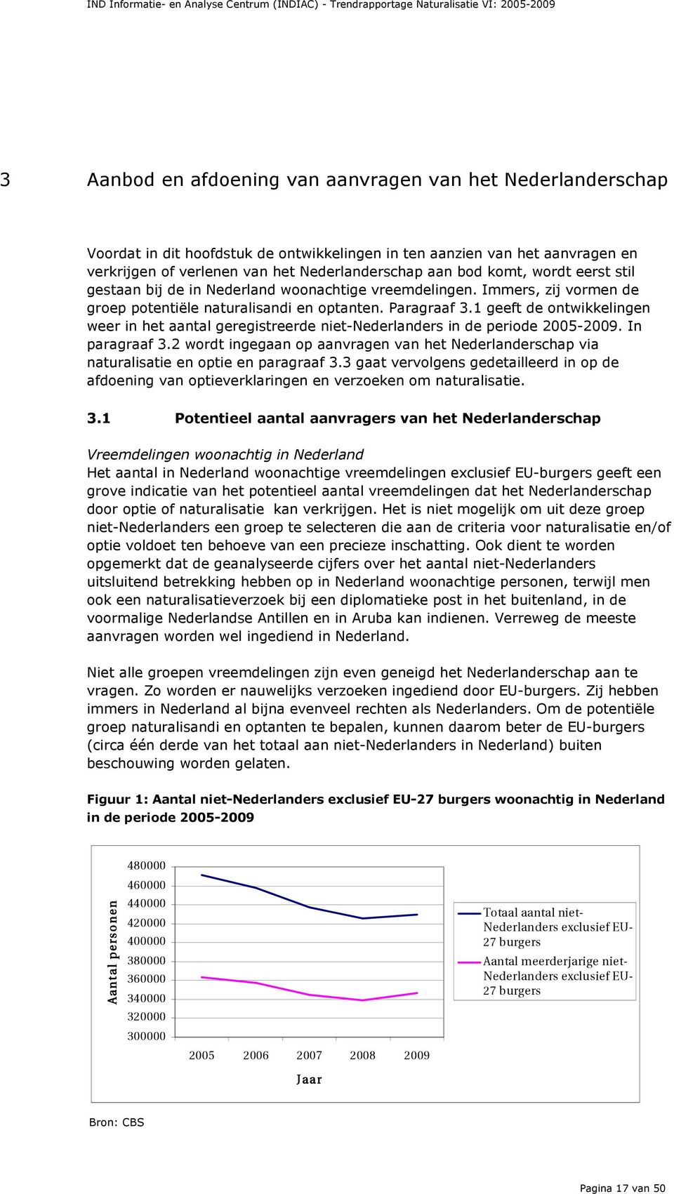 1 geeft de ontwikkelingen weer in het aantal geregistreerde niet-nederlanders in de periode 2005-2009. In paragraaf 3.