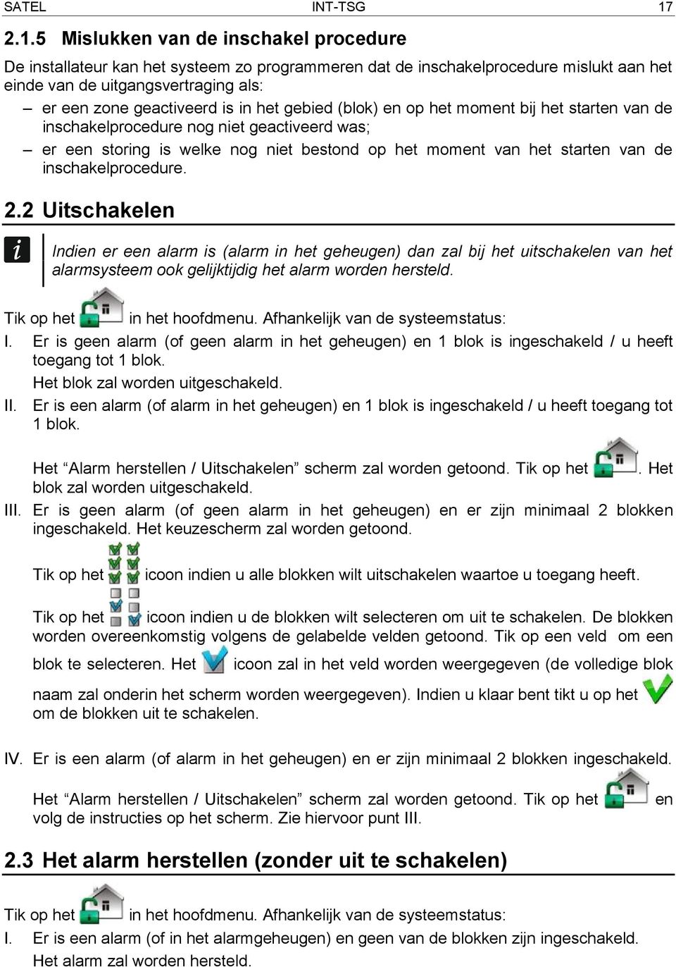 het gebied (blok) en op het moment bij het starten van de inschakelprocedure nog niet geactiveerd was; er een storing is welke nog niet bestond op het moment van het starten van de inschakelprocedure.