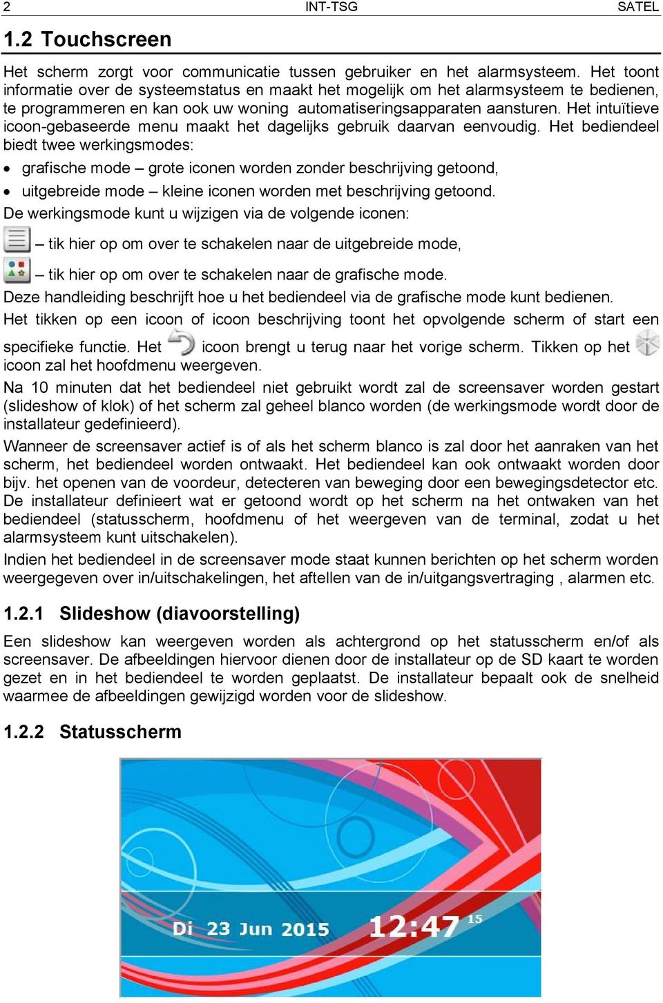 Het intuïtieve icoon-gebaseerde menu maakt het dagelijks gebruik daarvan eenvoudig.