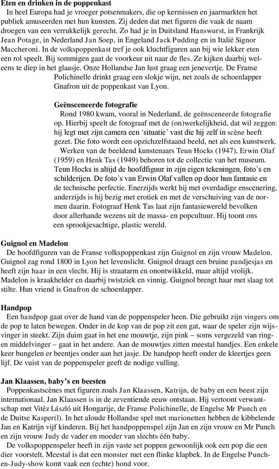 Zo had je in Duitsland Hanswurst, in Frankrijk Jean Potage, in Nederland Jan Soep, in Engeland Jack Pudding en in Italië Signor Maccheroni.