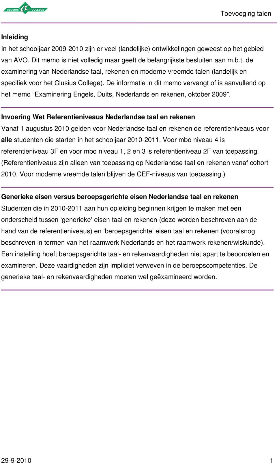 Invoering Wet Referentieniveaus Nederlandse taal en rekenen Vanaf 1 augustus 2010 gelden voor Nederlandse taal en rekenen de referentieniveaus voor alle studenten die starten in het schooljaar