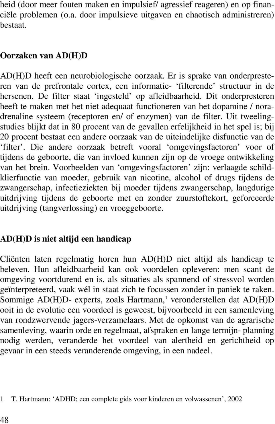 De filter staat ingesteld op afleidbaarheid. Dit onderpresteren heeft te maken met het niet adequaat functioneren van het dopamine / noradrenaline systeem (receptoren en/ of enzymen) van de filter.