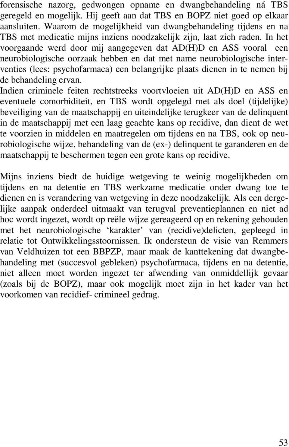 In het voorgaande werd door mij aangegeven dat AD(H)D en ASS vooral een neurobiologische oorzaak hebben en dat met name neurobiologische interventies (lees: psychofarmaca) een belangrijke plaats