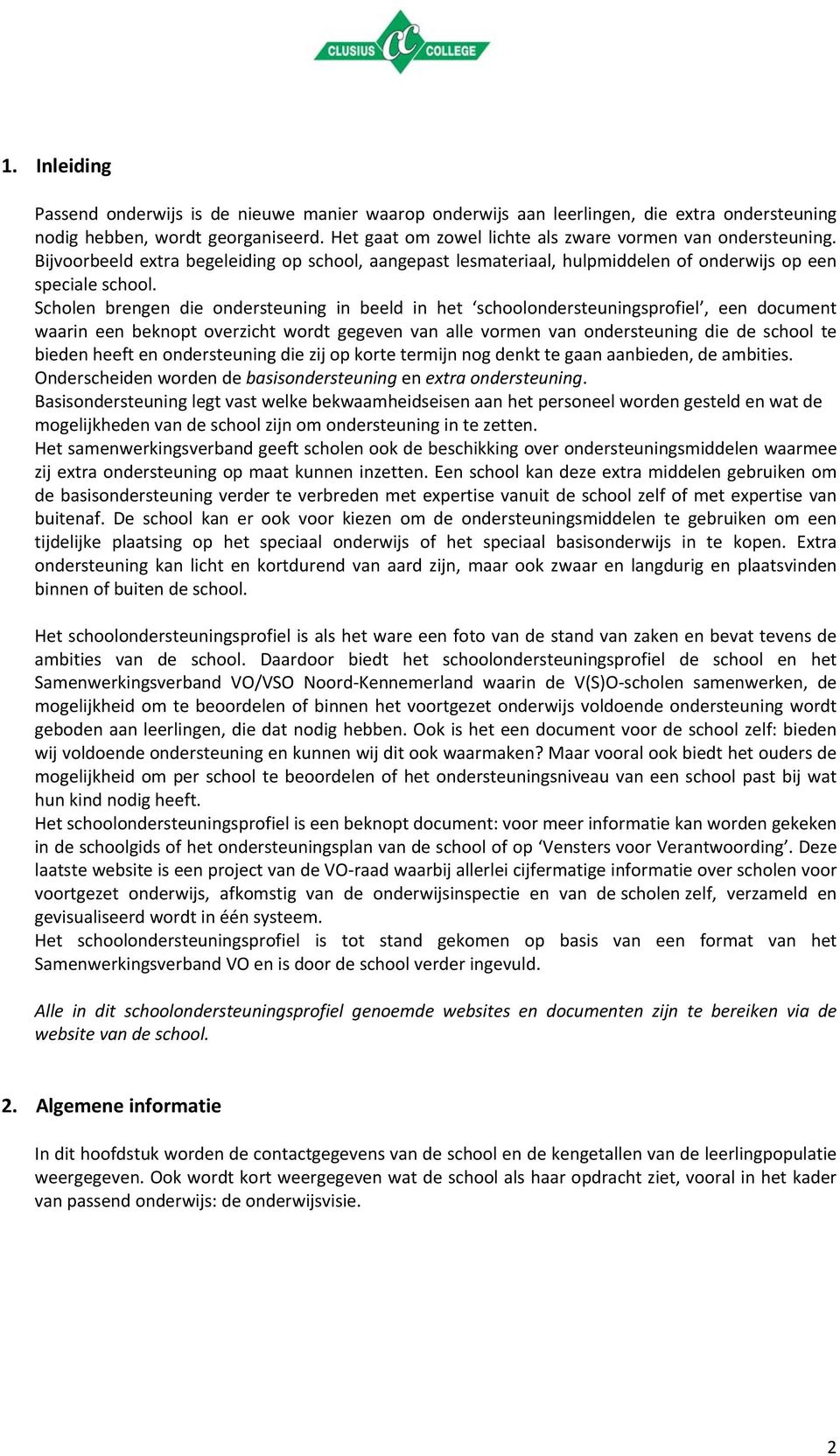 Scholen brengen die ondersteuning in beeld in het schoolondersteuningsprofiel, een document waarin een beknopt overzicht wordt gegeven van alle vormen van ondersteuning die de school te bieden heeft