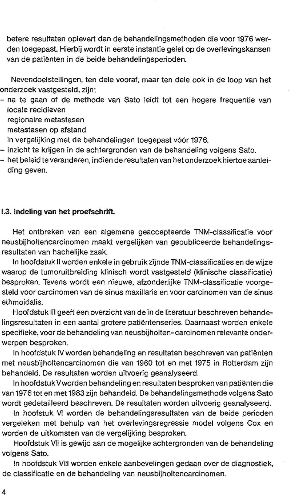 Nevendoelstellingen, ten dele vooraf, maar ten dele ook in de loop van het onderzoek vastgesteld, zijn: - na te gaan of de methode van Sato leidt tot een hogere frequentie van locale recidieven