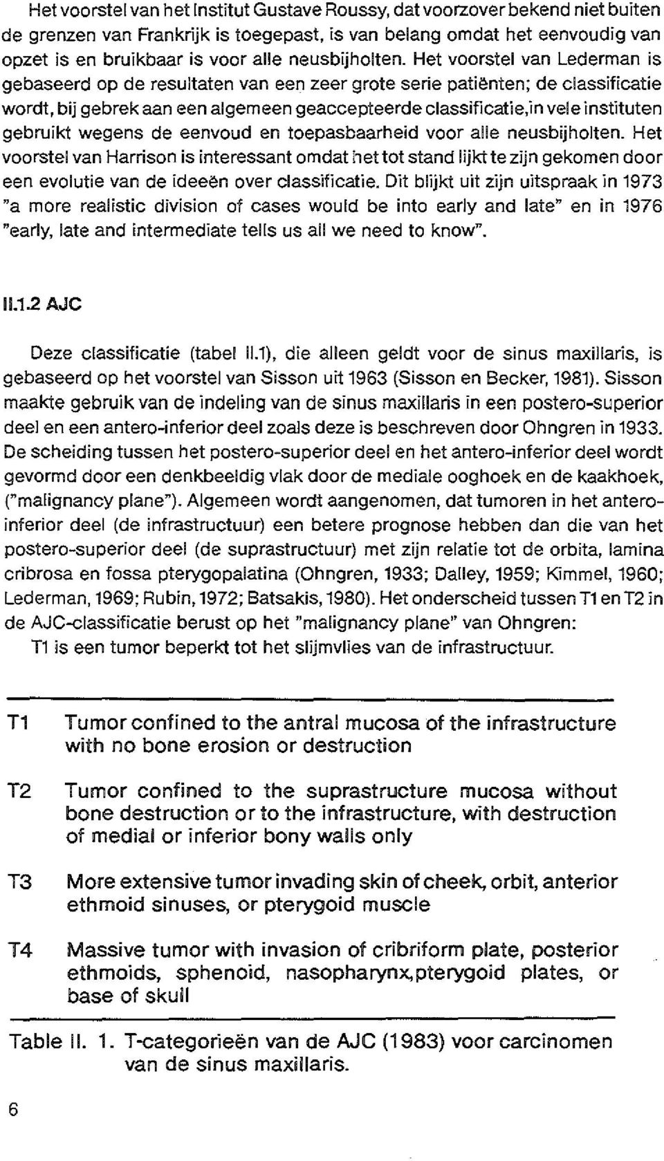 , bij gebrek aan een algemeen geaccepteerde classificatie,in vele instituten gebruikt wegens de eenvoud en toepasbaarheid veer aile neusbijholten.