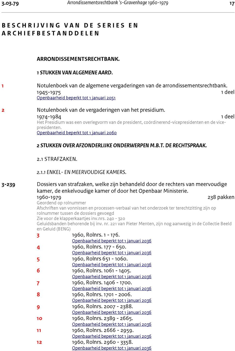 1945-1975 1 deel 2 Notulenboek van de vergaderingen van het presidium. 1974-1984 1 deel Het Presidium was een overlegvorm van de president, coördinerend-vicepresidenten en de vicepresidenten.