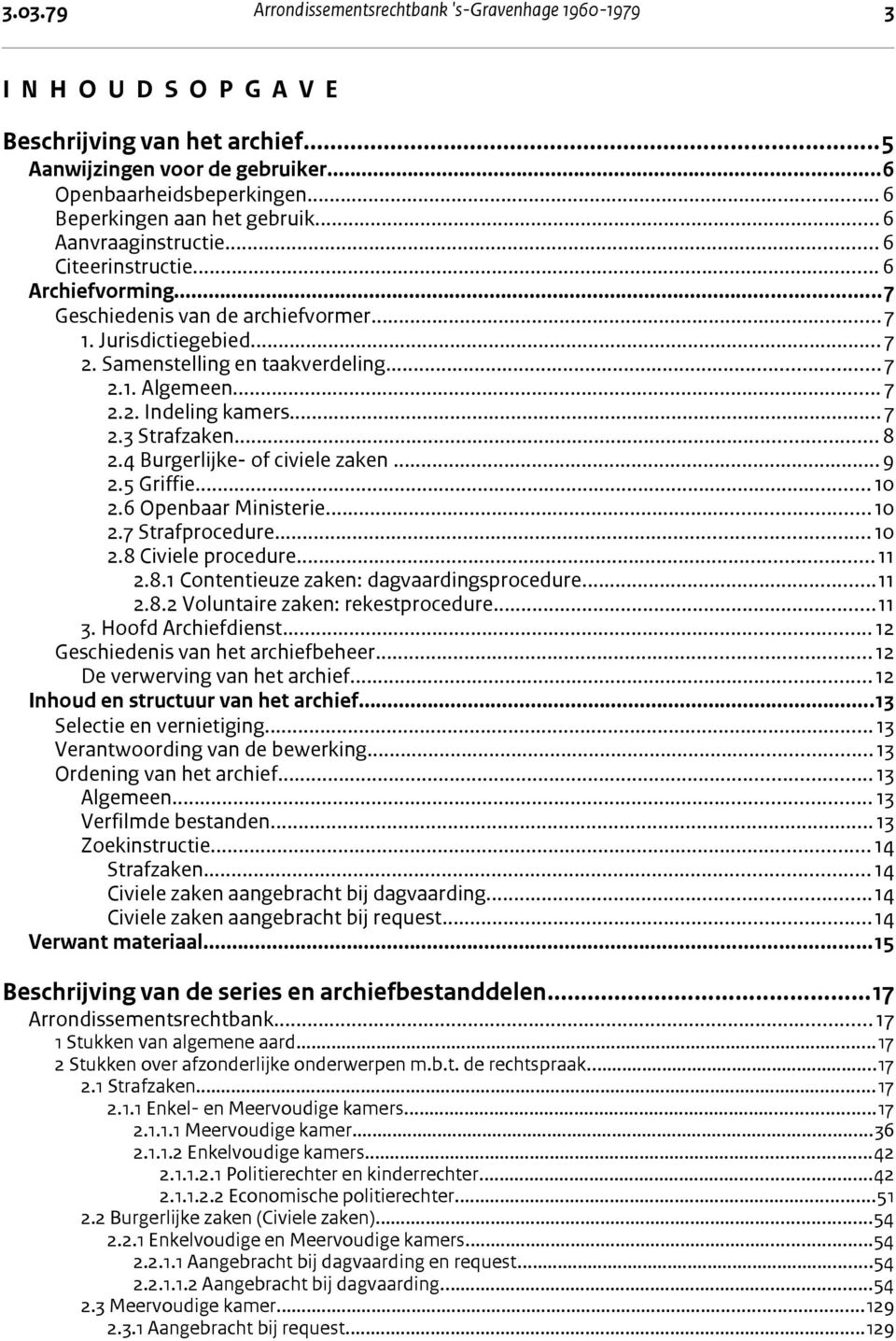 ..7 2.1. Algemeen... 7 2.2. Indeling kamers...7 2.3 Strafzaken... 8 2.4 Burgerlijke- of civiele zaken...9 2.5 Griffie... 10 2.6 Openbaar Ministerie...10 2.7 Strafprocedure...10 2.8 Civiele procedure.