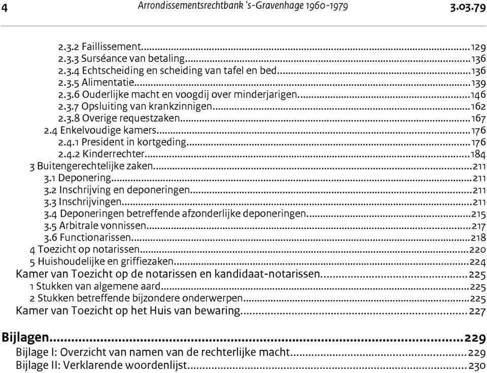 ..184 3 Buitengerechtelijke zaken...211 3.1 Deponering...211 3.2 Inschrijving en deponeringen...211 3.3 Inschrijvingen...211 3.4 Deponeringen betreffende afzonderlijke deponeringen...215 3.