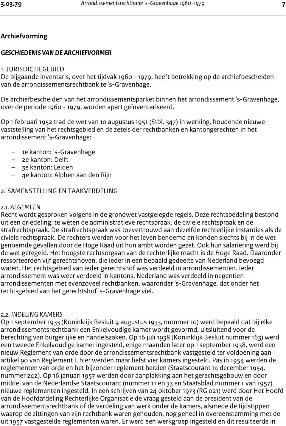 De archiefbescheiden van het arrondissementsparket binnen het arrondissement 's-gravenhage, over de periode 1960-1979, worden apart geïnventariseerd.