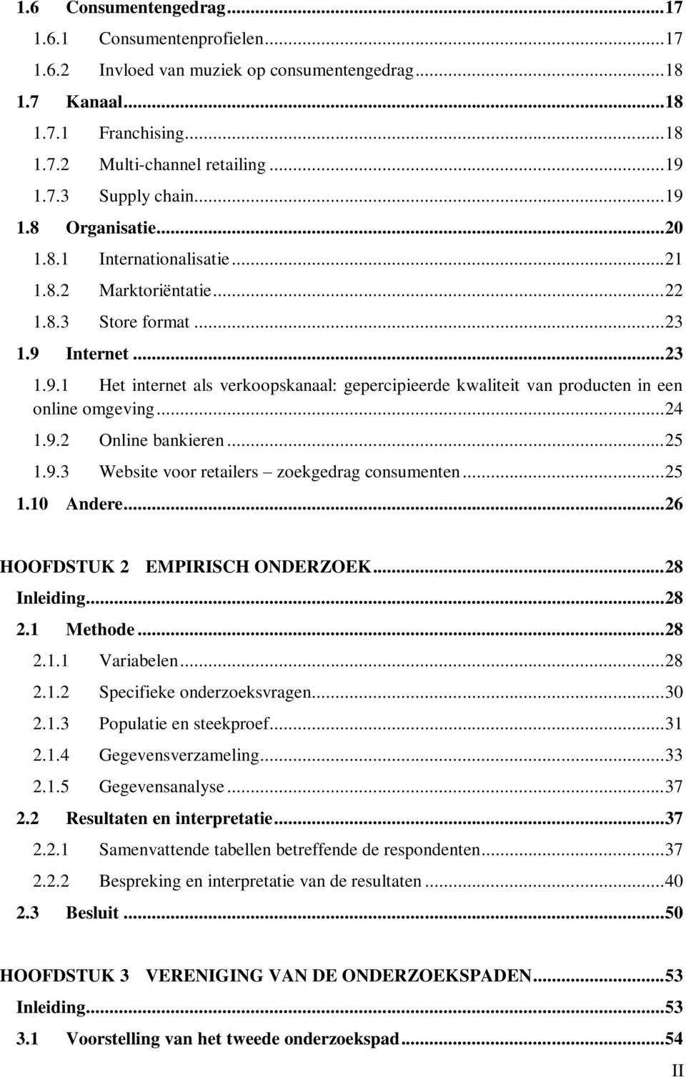 .. 24 1.9.2 Online bankieren... 25 1.9.3 Website voor retailers zoekgedrag consumenten... 25 1.10 Andere... 26 HOOFDSTUK 2 EMPIRISCH ONDERZOEK... 28 Inleiding... 28 2.1 Methode... 28 2.1.1 Variabelen.