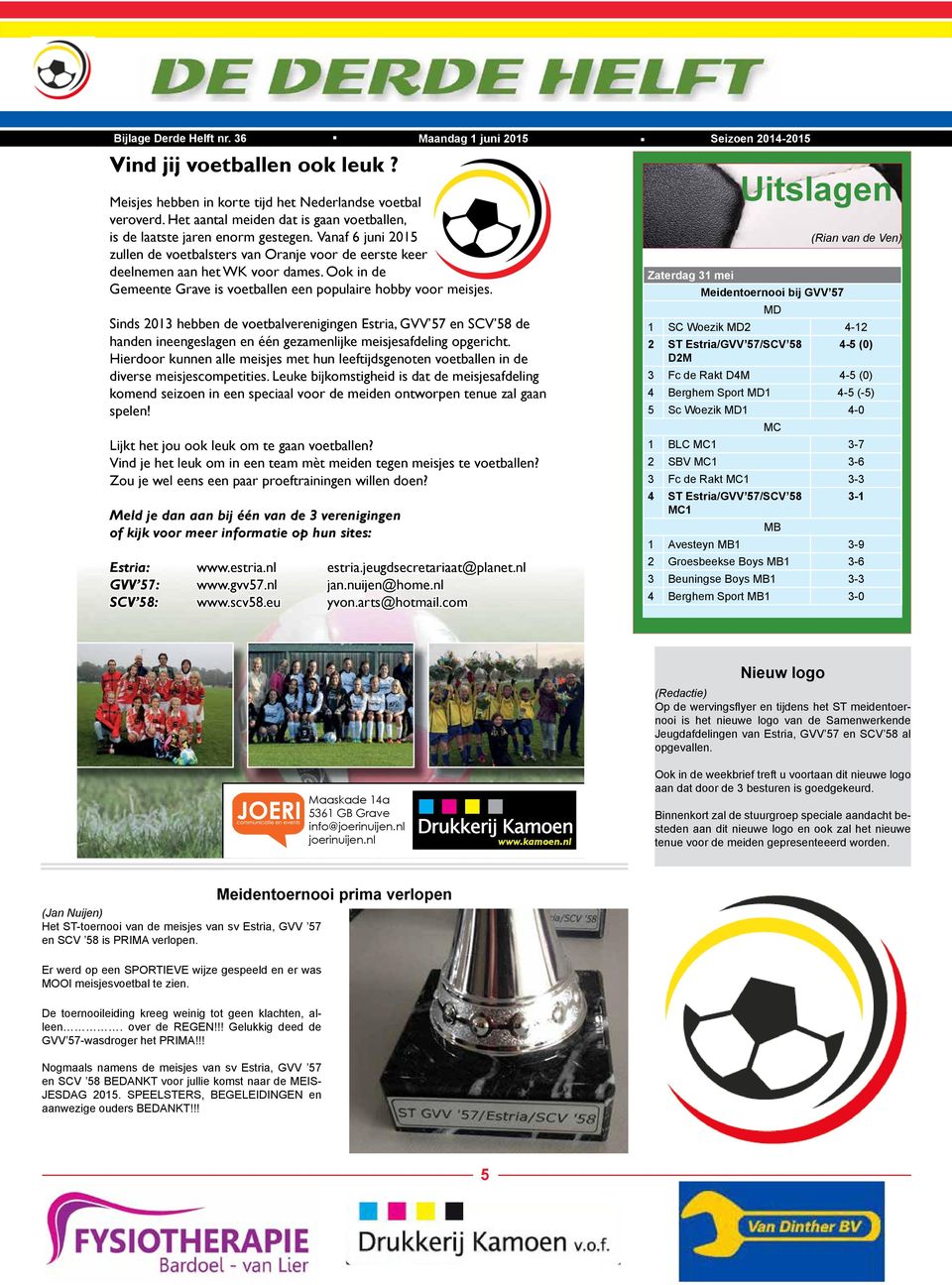 Compleet in een nieuw j Modern en strak, met ee kleurkeuze die bij geen e de regio terug te zien is. Bijlage Derde Helft nr. 36 Maandag 1 juni 2015 Seizoen 2014-2015 Vind jij voetballen ook leuk?