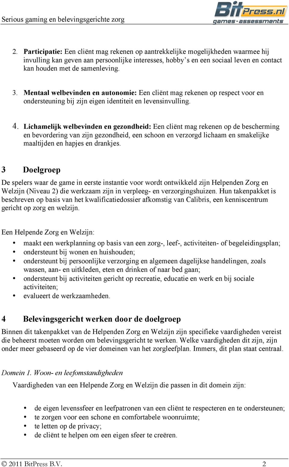 Lichamelijk welbevinden en gezondheid: Een cliënt mag rekenen op de bescherming en bevordering van zijn gezondheid, een schoon en verzorgd lichaam en smakelijke maaltijden en hapjes en drankjes.