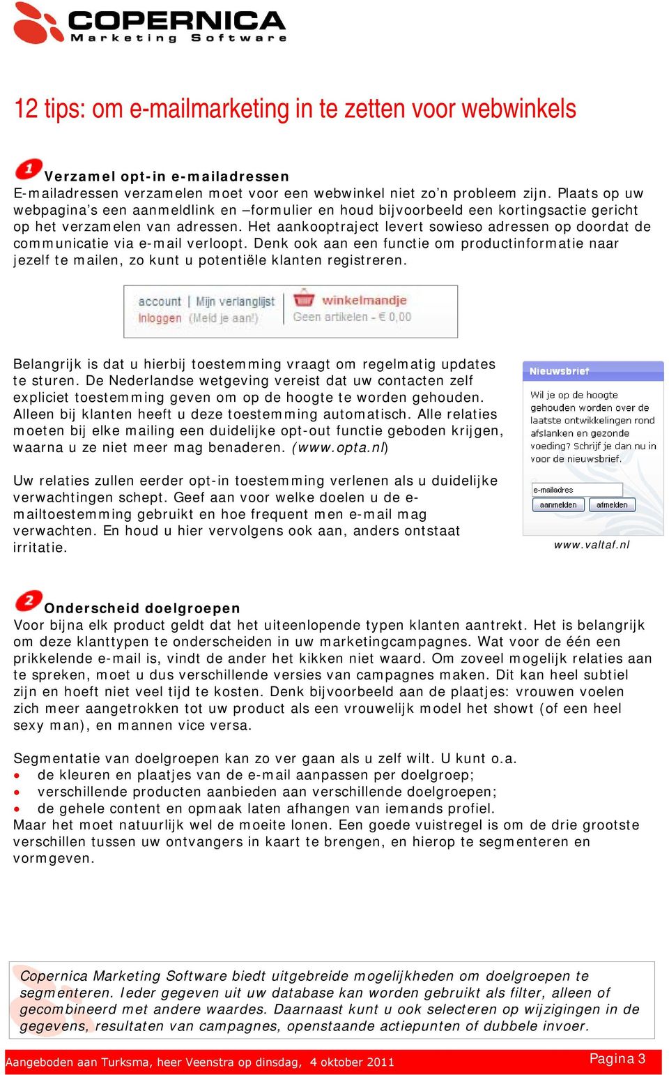 Het aankooptraject levert sowieso adressen op doordat de communicatie via e-mail verloopt.