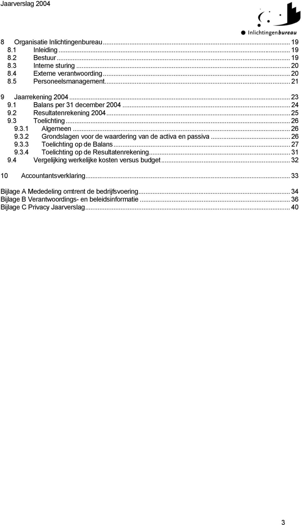 .. 26 9.3.3 Toelichting op de Balans... 27 9.3.4 Toelichting op de Resultatenrekening... 31 9.4 Vergelijking werkelijke kosten versus budget... 32 10 Accountantsverklaring.