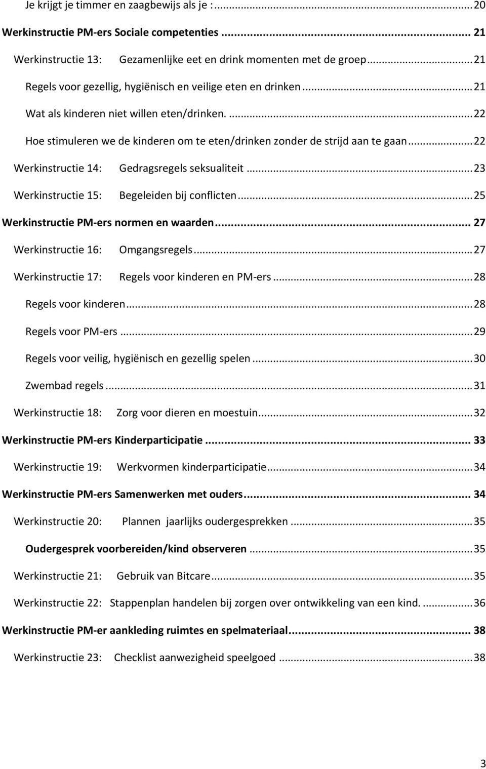 .. 22 Werkinstructie 14: Gedragsregels seksualiteit... 23 Werkinstructie 15: Begeleiden bij conflicten... 25 Werkinstructie PM-ers normen en waarden... 27 Werkinstructie 16: Omgangsregels.